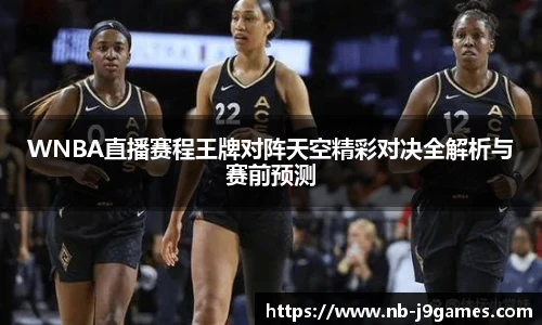 WNBA直播赛程王牌对阵天空精彩对决全解析与赛前预测