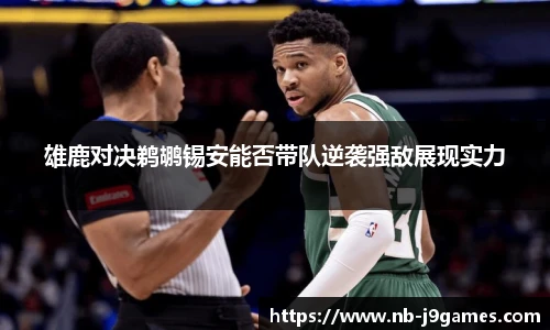 雄鹿对决鹈鹕锡安能否带队逆袭强敌展现实力
