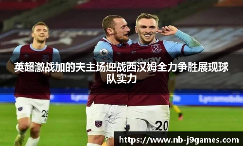 英超激战加的夫主场迎战西汉姆全力争胜展现球队实力