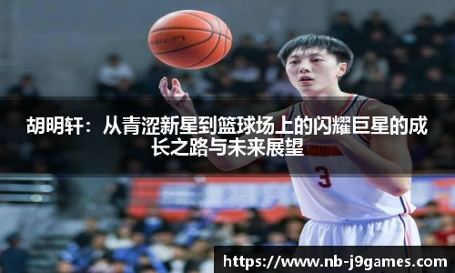 胡明轩：从青涩新星到篮球场上的闪耀巨星的成长之路与未来展望