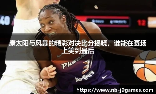 康太阳与风暴的精彩对决比分揭晓，谁能在赛场上笑到最后